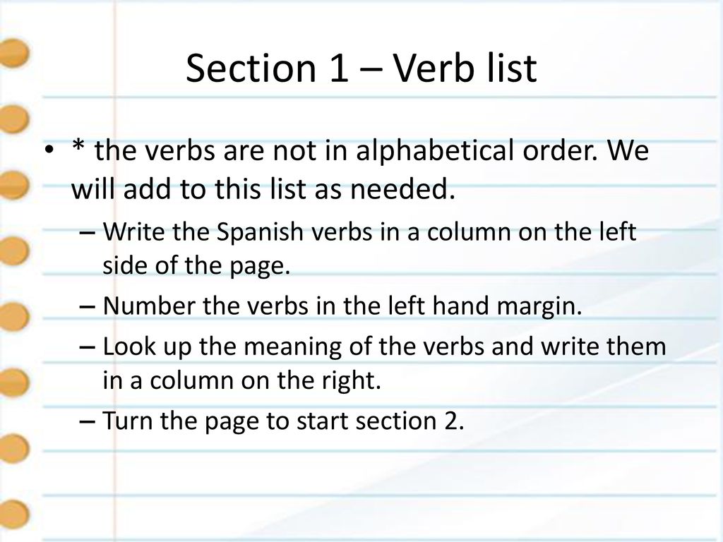 Section 1 – Verb list * the verbs are not in alphabetical order. We will add to this list as needed.