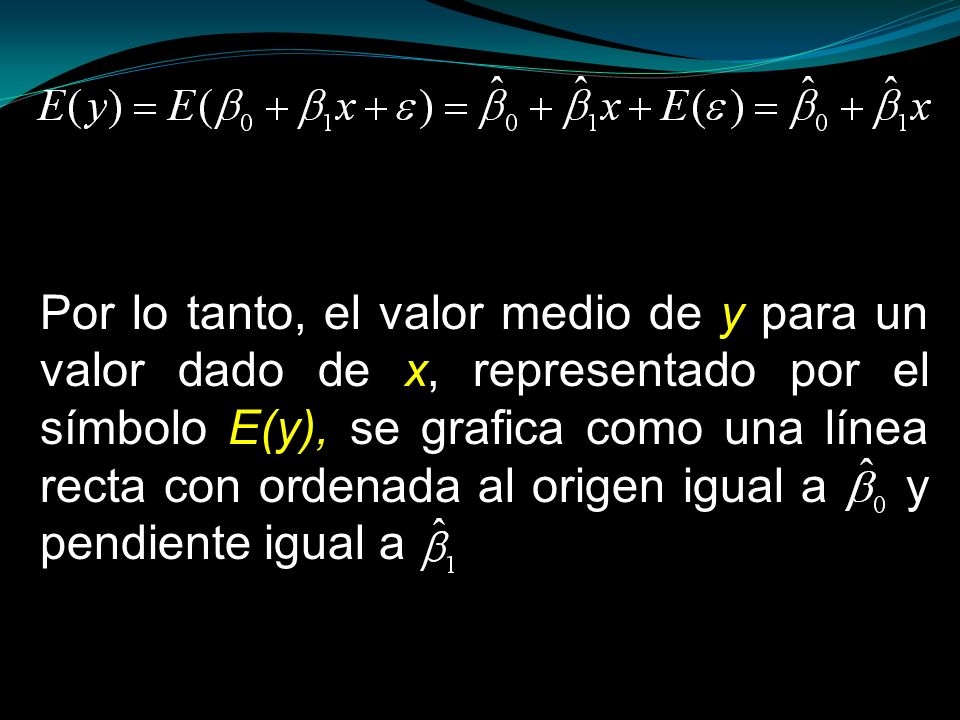 Por lo tanto, el valor medio de y para un valor dado de x, representado por el símbolo E(y), se grafica como una línea recta con ordenada al origen igual a 0 y pendiente igual a 1