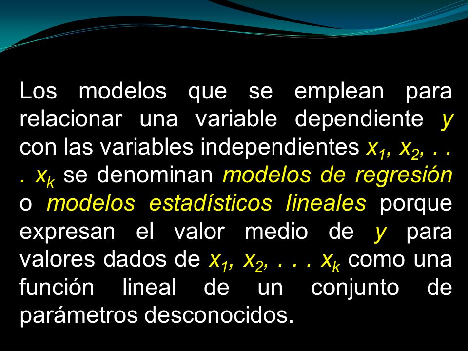 Los modelos que se emplean para relacionar una variable dependiente y con las variables independientes x1, x2, .
