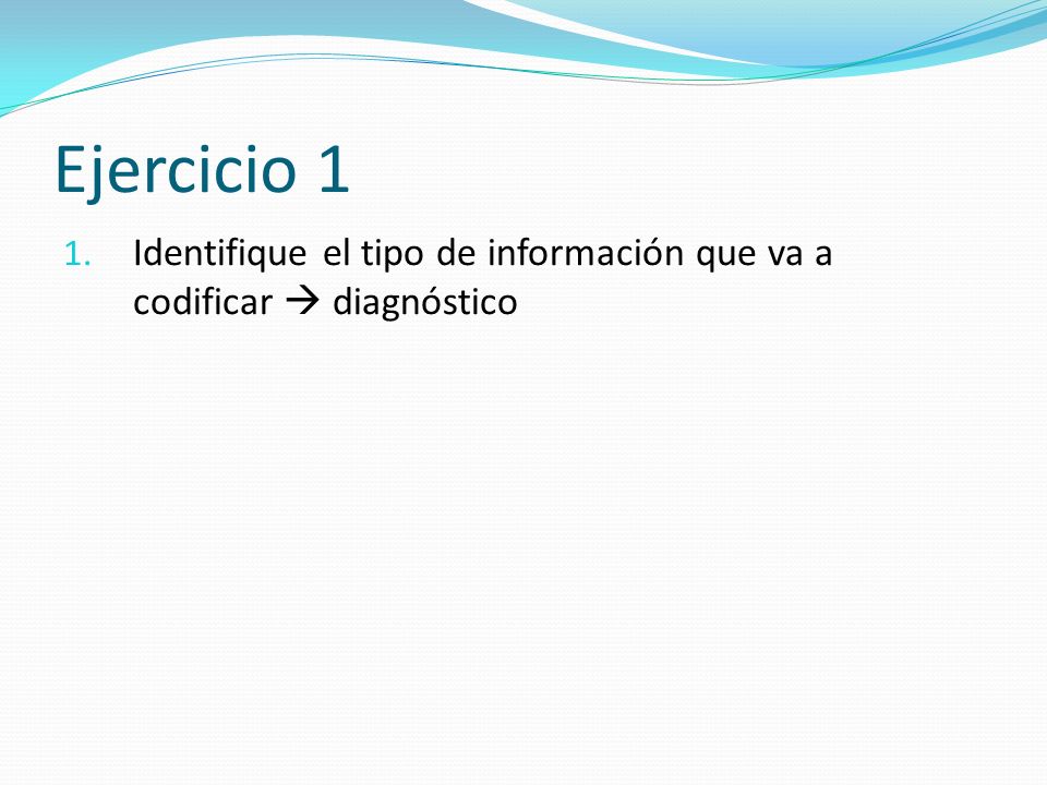 Ejercicio 1 Identifique el tipo de información que va a codificar  diagnóstico