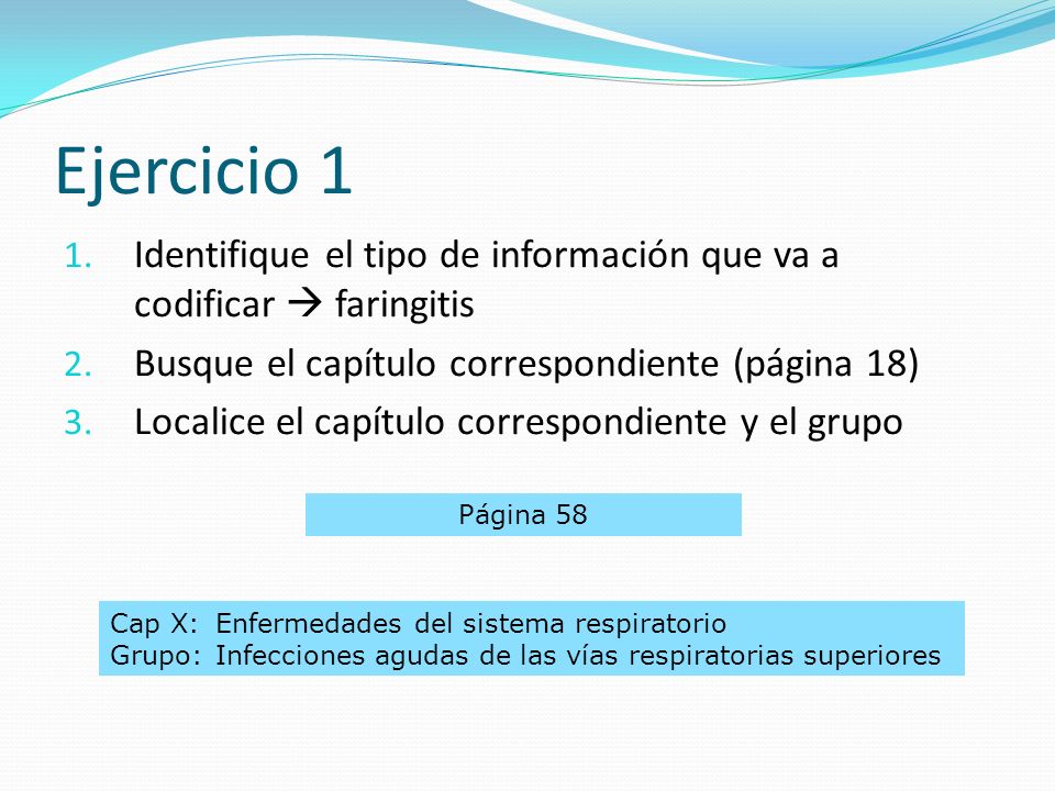 Ejercicio 1 Identifique el tipo de información que va a codificar  faringitis. Busque el capítulo correspondiente (página 18)