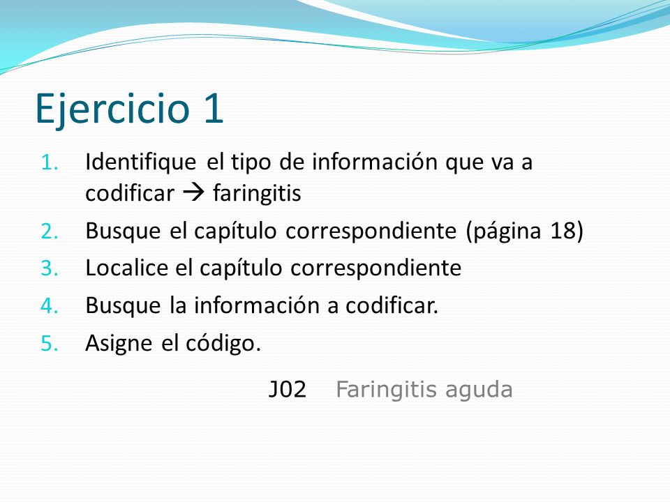 Ejercicio 1 Identifique el tipo de información que va a codificar  faringitis. Busque el capítulo correspondiente (página 18)