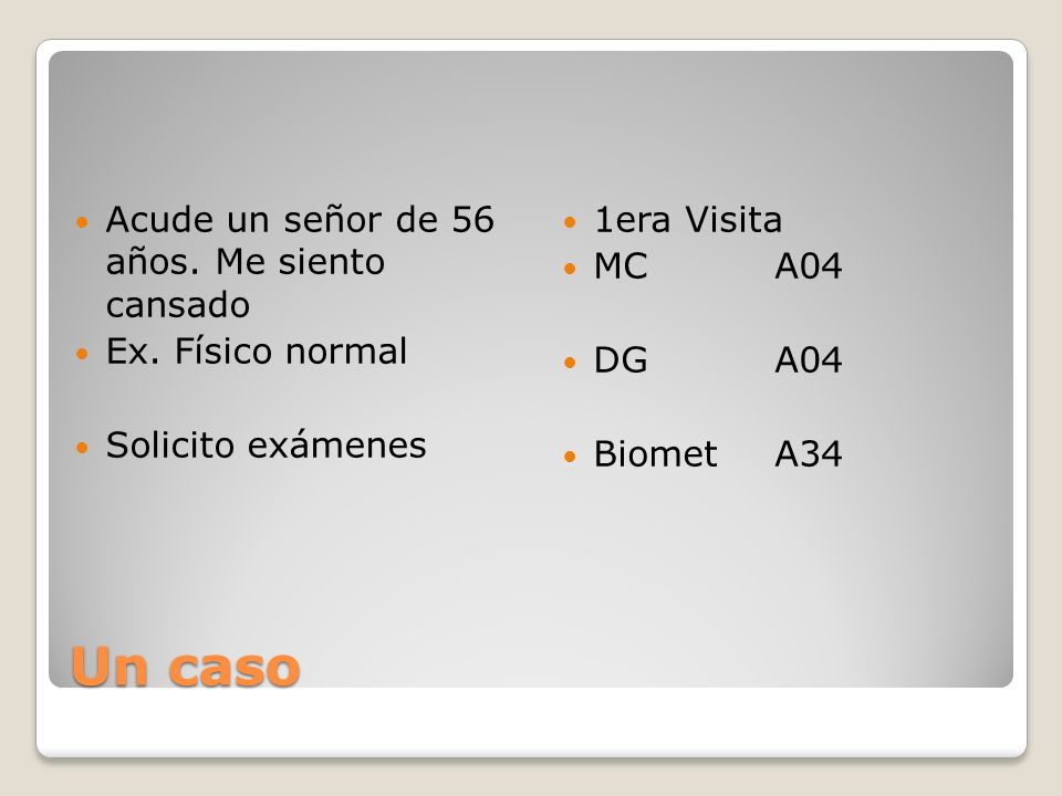 Un caso Acude un señor de 56 años. Me siento cansado Ex. Físico normal
