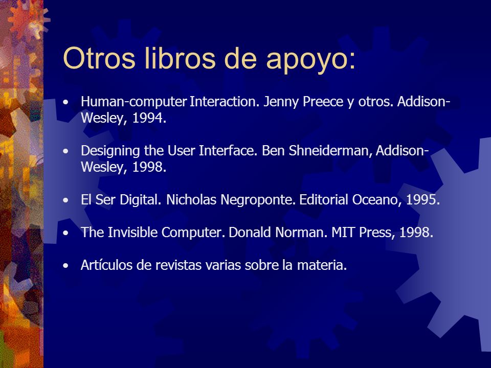 Otros libros de apoyo: Human-computer Interaction. Jenny Preece y otros. Addison-Wesley,
