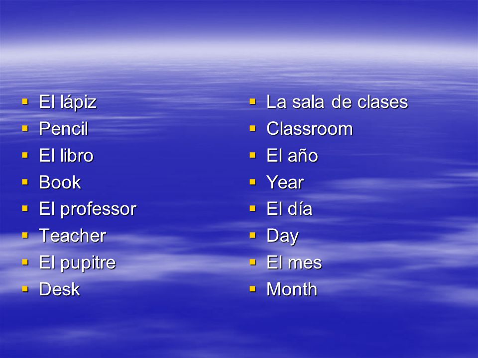El lápiz Pencil. El libro. Book. El professor. Teacher. El pupitre. Desk. La sala de clases.