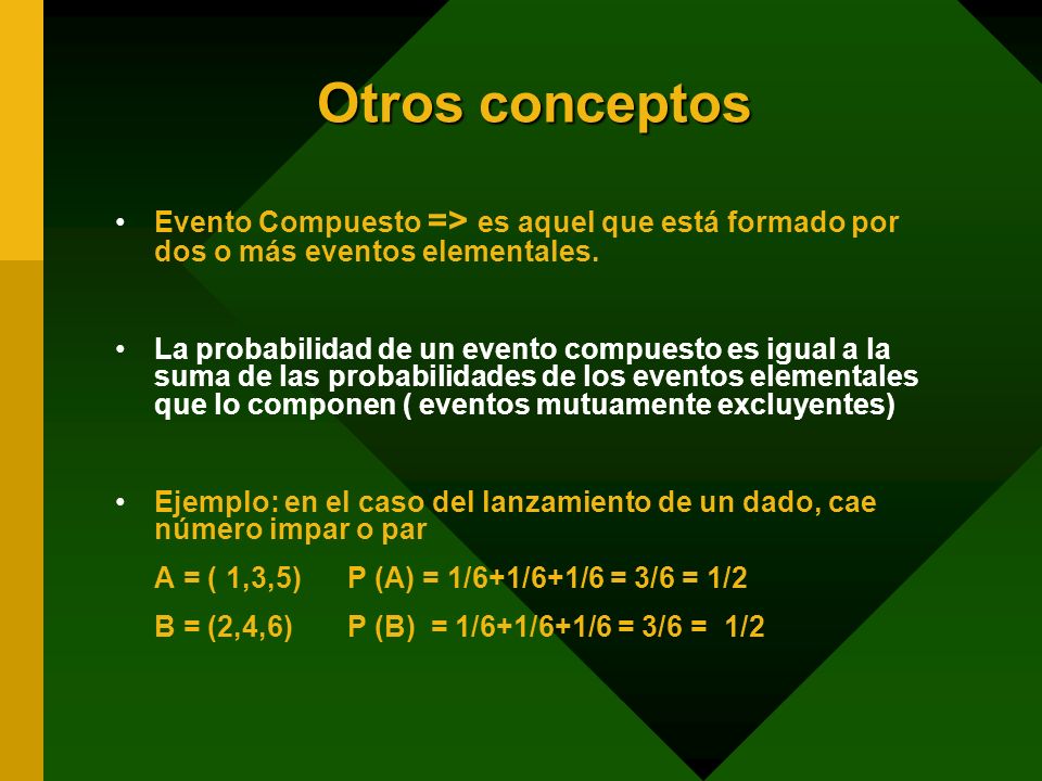 Otros conceptos Evento Compuesto => es aquel que está formado por dos o más eventos elementales.