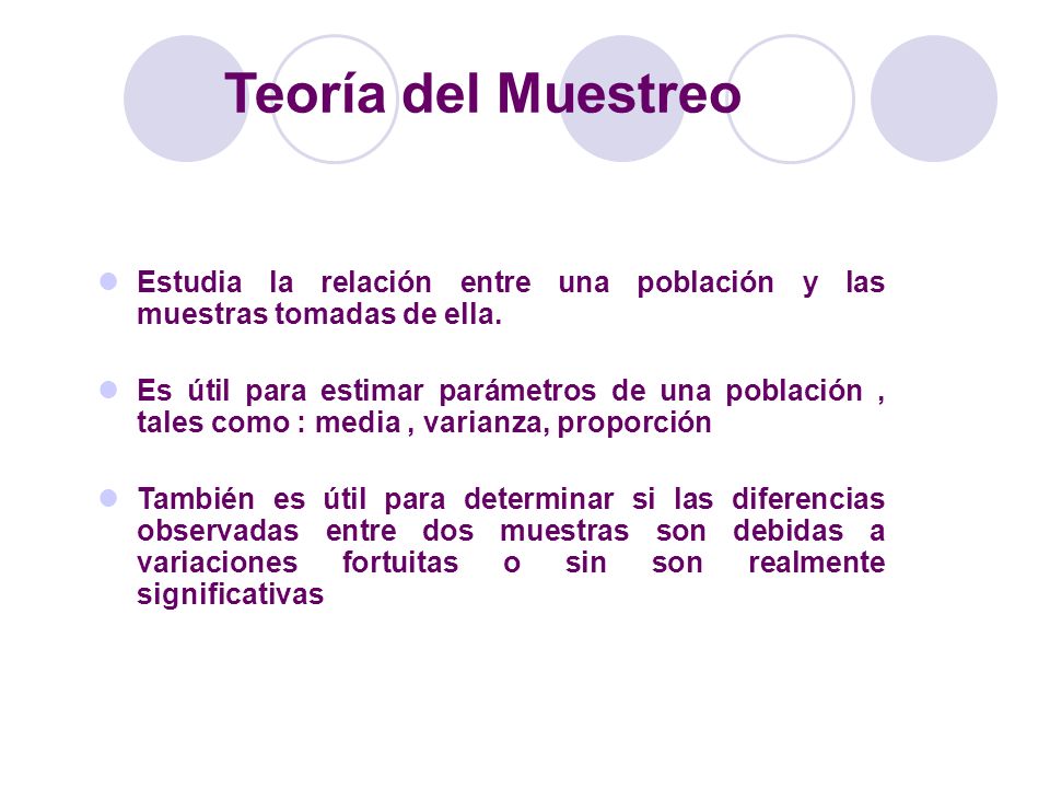 Teoría del Muestreo Estudia la relación entre una población y las muestras tomadas de ella.