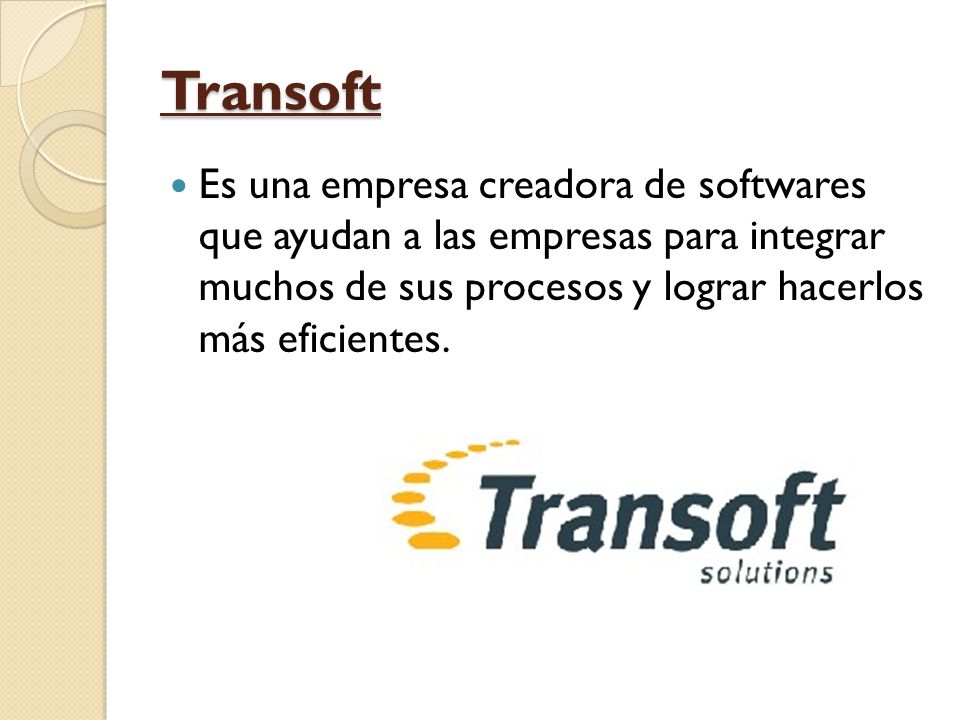 Transoft Es una empresa creadora de softwares que ayudan a las empresas para integrar muchos de sus procesos y lograr hacerlos más eficientes.