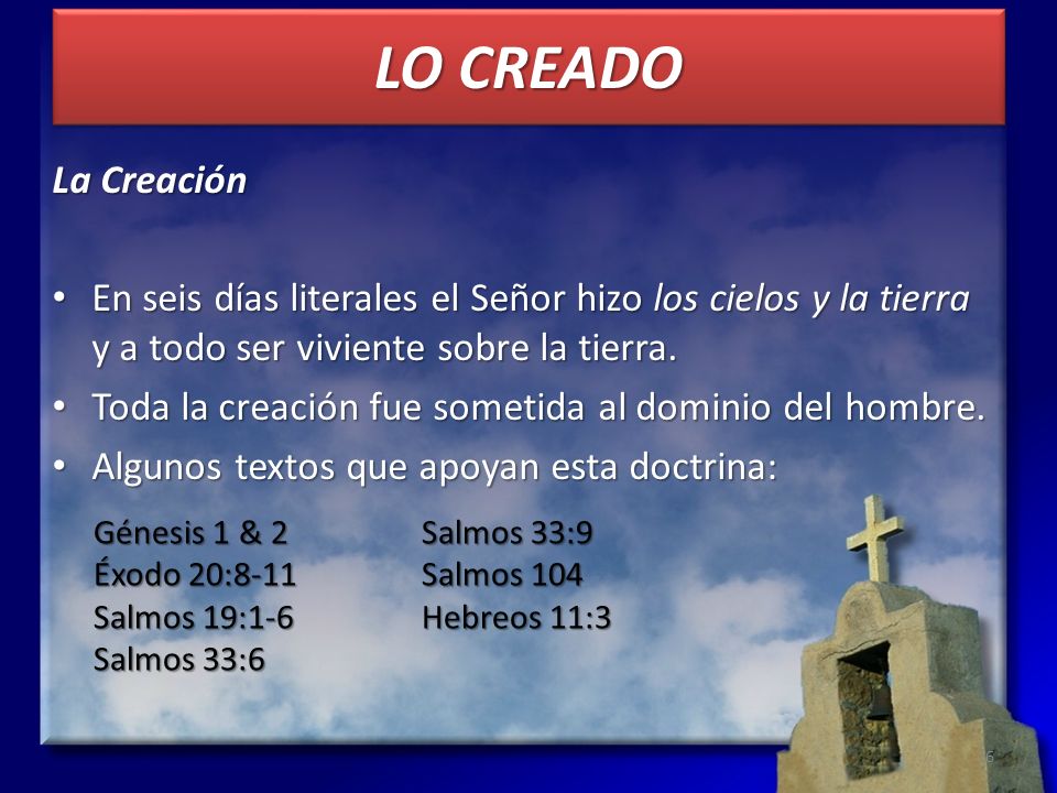 LO CREADO La Creación. En seis días literales el Señor hizo los cielos y la tierra y a todo ser viviente sobre la tierra.
