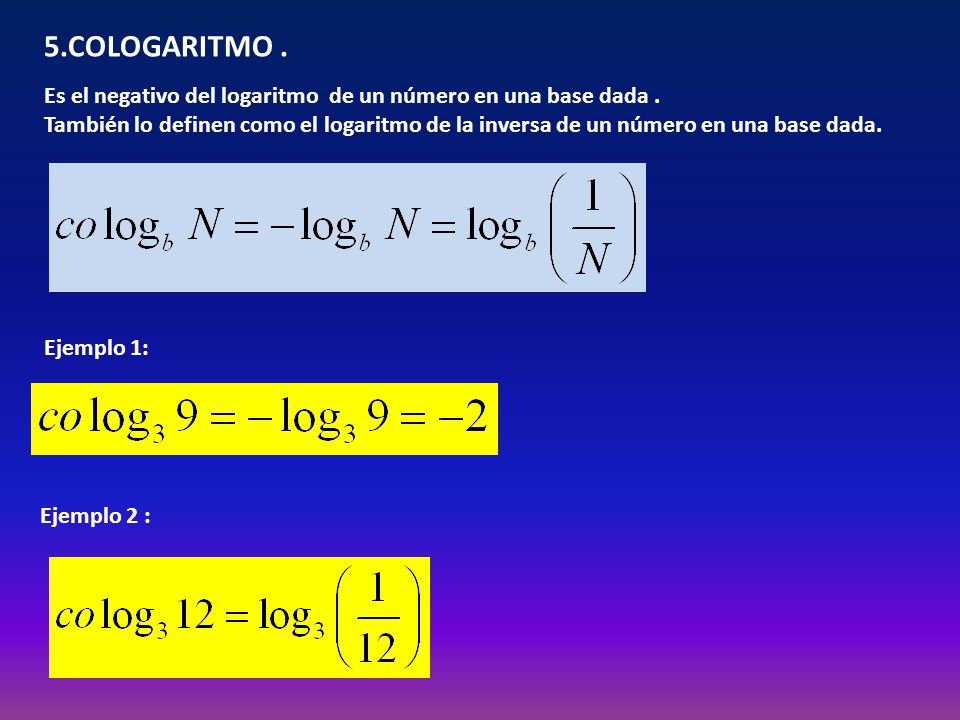 5.COLOGARITMO . Es el negativo del logaritmo de un número en una base dada .