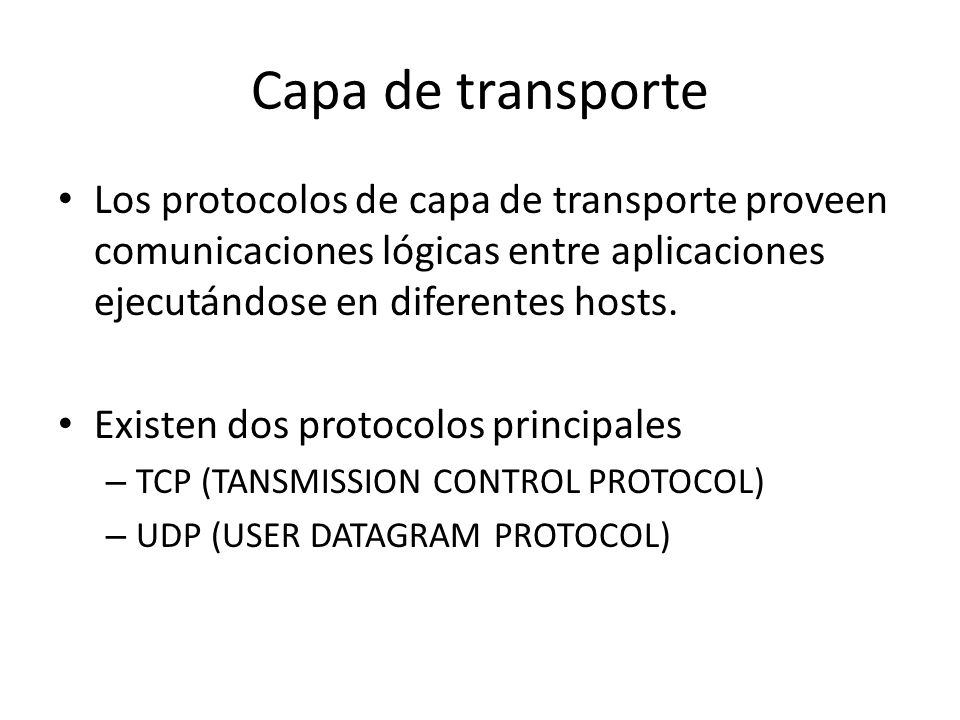 Capa de transporte Los protocolos de capa de transporte proveen comunicaciones lógicas entre aplicaciones ejecutándose en diferentes hosts.