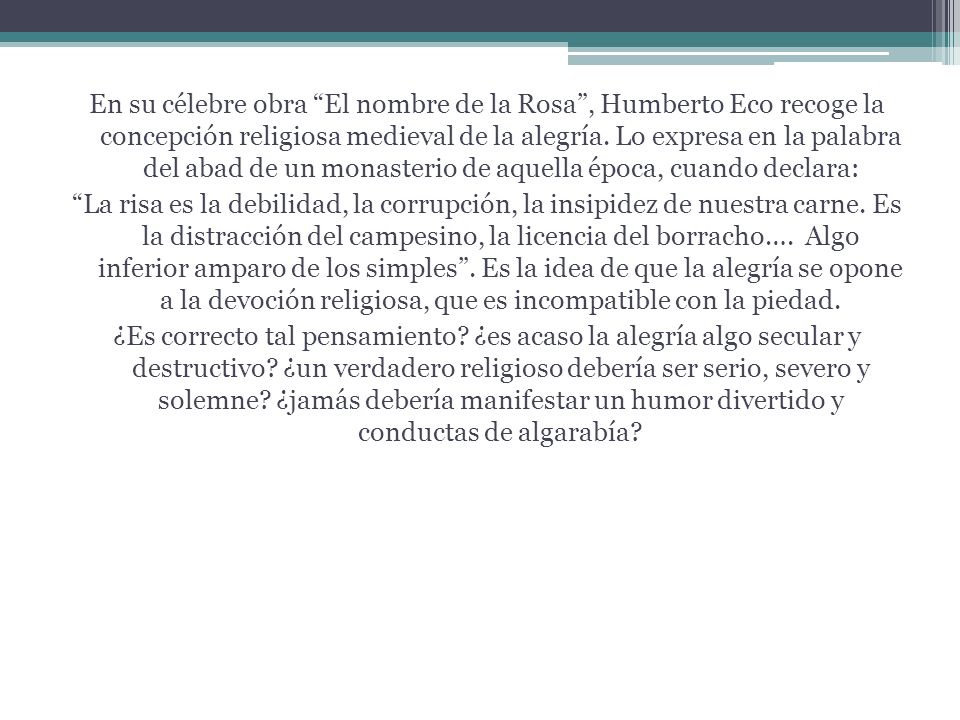 En su célebre obra El nombre de la Rosa , Humberto Eco recoge la concepción religiosa medieval de la alegría.