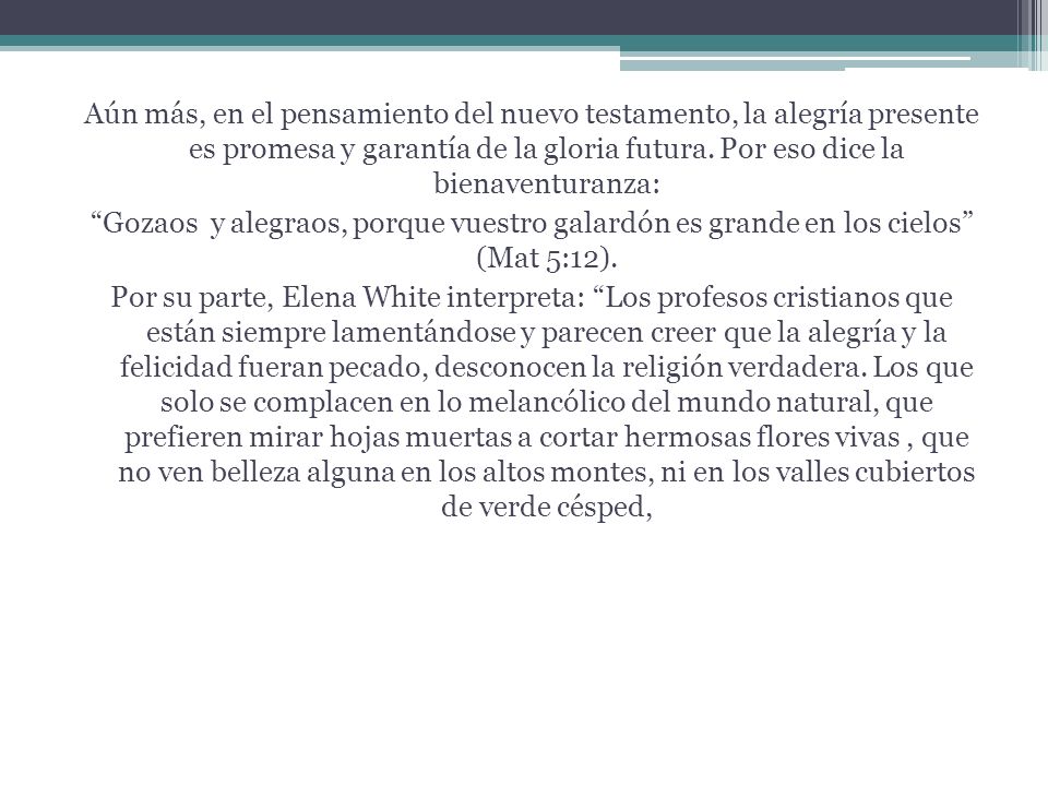 Aún más, en el pensamiento del nuevo testamento, la alegría presente es promesa y garantía de la gloria futura.