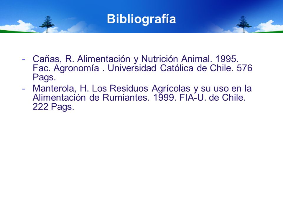 Bibliografía Cañas, R. Alimentación y Nutrición Animal Fac. Agronomía . Universidad Católica de Chile. 576 Pags.