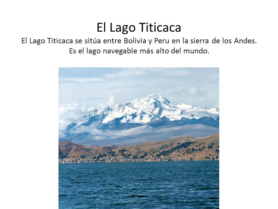 El Lago Titicaca El Lago Titicaca se sitúa entre Bolivia y Peru en la sierra de los Andes.
