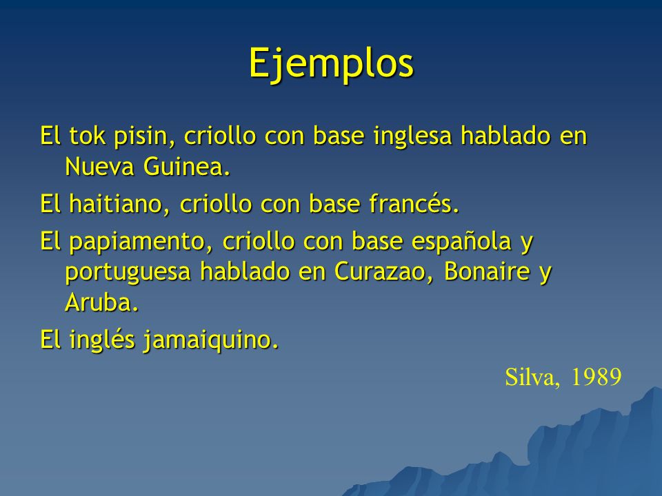Ejemplos El tok pisin, criollo con base inglesa hablado en Nueva Guinea. El haitiano, criollo con base francés.