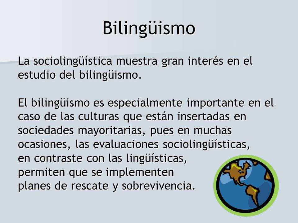 Bilingüismo La sociolingüística muestra gran interés en el estudio del bilingüismo.