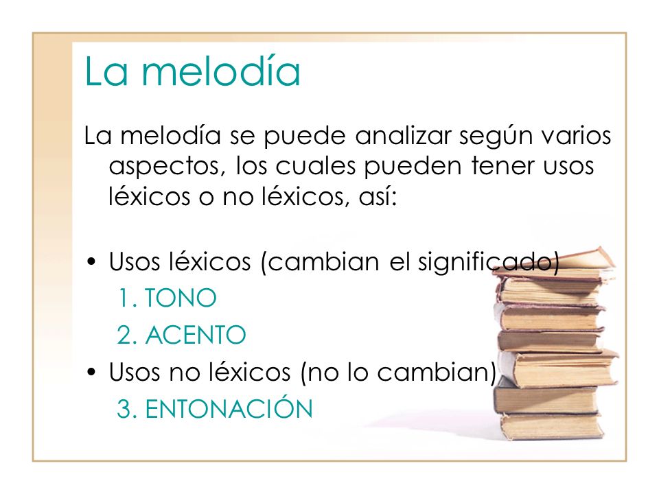 La melodía La melodía se puede analizar según varios aspectos, los cuales pueden tener usos léxicos o no léxicos, así: