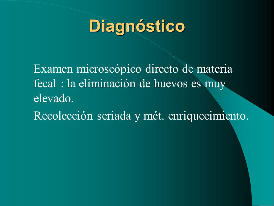 Diagnóstico Examen microscópico directo de materia fecal : la eliminación de huevos es muy elevado.