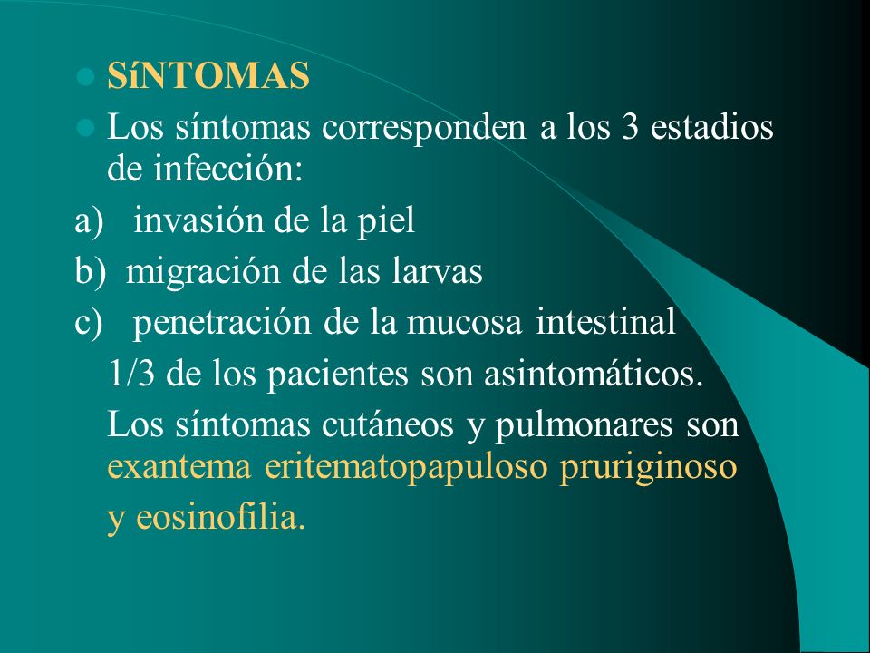 SíNTOMAS Los síntomas corresponden a los 3 estadios de infección: a) invasión de la piel. b) migración de las larvas.