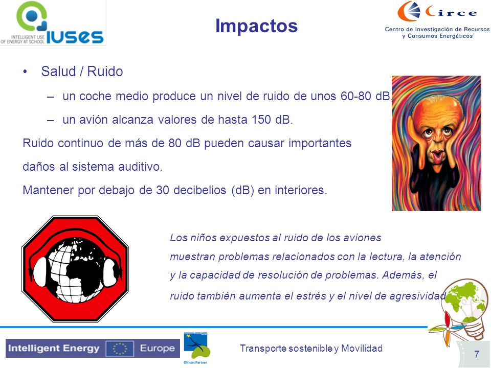 Impactos Salud / Ruido. un coche medio produce un nivel de ruido de unos dB, un avión alcanza valores de hasta 150 dB.