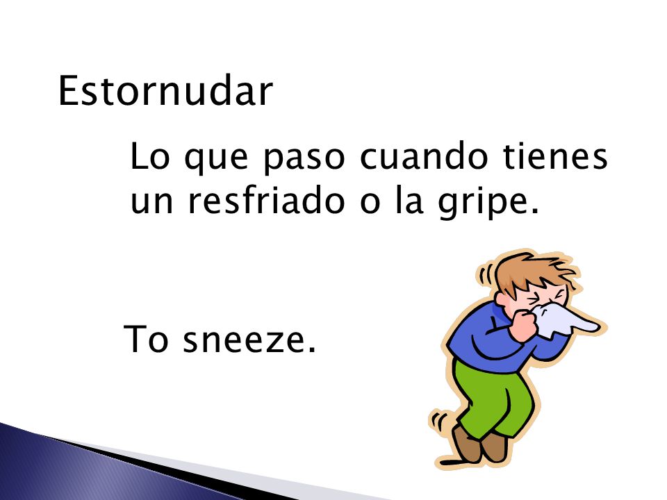 Estornudar Lo que paso cuando tienes un resfriado o la gripe.