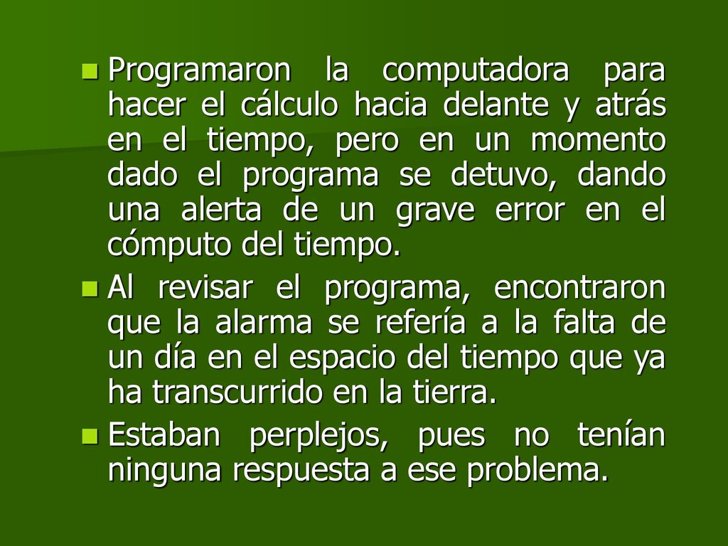 Programaron la computadora para hacer el cálculo hacia delante y atrás en el tiempo, pero en un momento dado el programa se detuvo, dando una alerta de un grave error en el cómputo del tiempo.