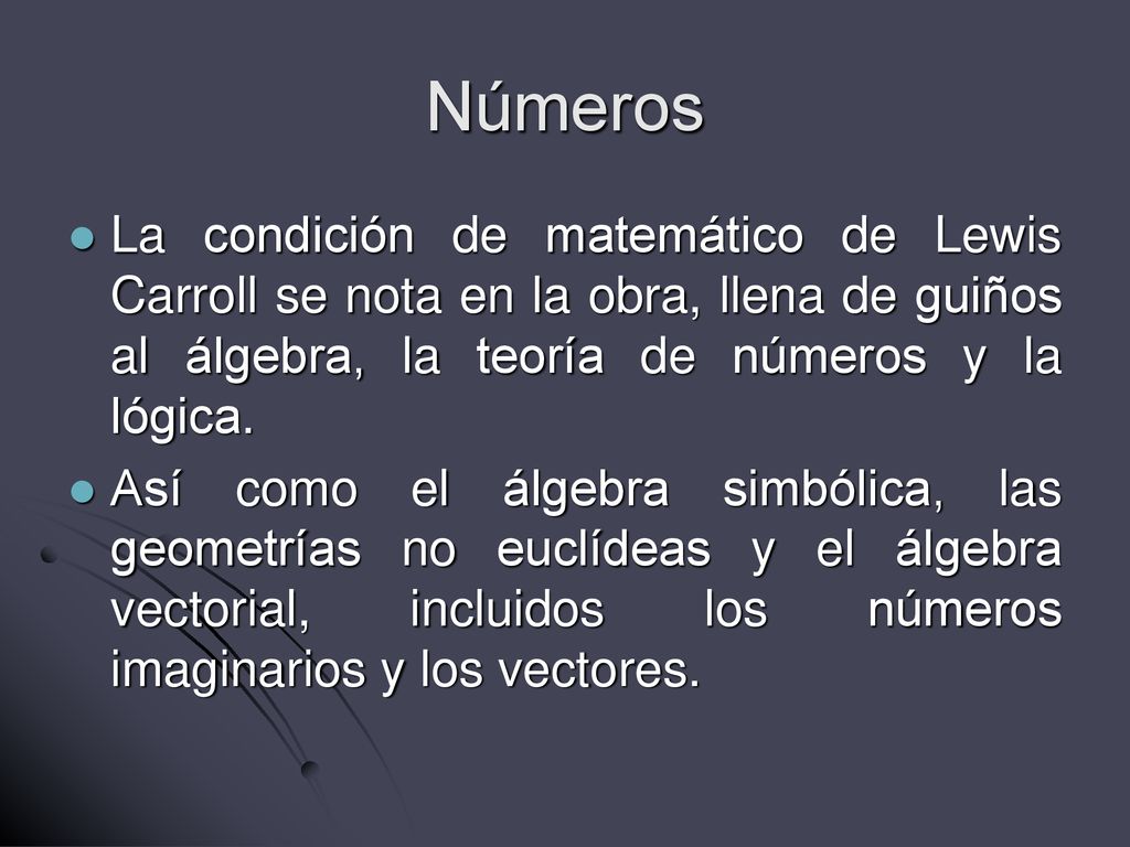 Números La condición de matemático de Lewis Carroll se nota en la obra, llena de guiños al álgebra, la teoría de números y la lógica.