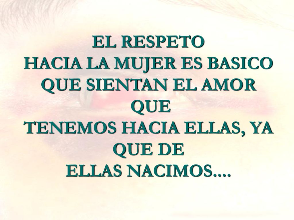 EL RESPETO HACIA LA MUJER ES BASICO QUE SIENTAN EL AMOR