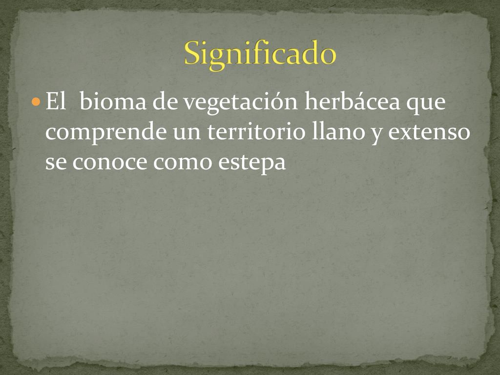 Significado El bioma de vegetación herbácea que comprende un territorio llano y extenso se conoce como estepa.