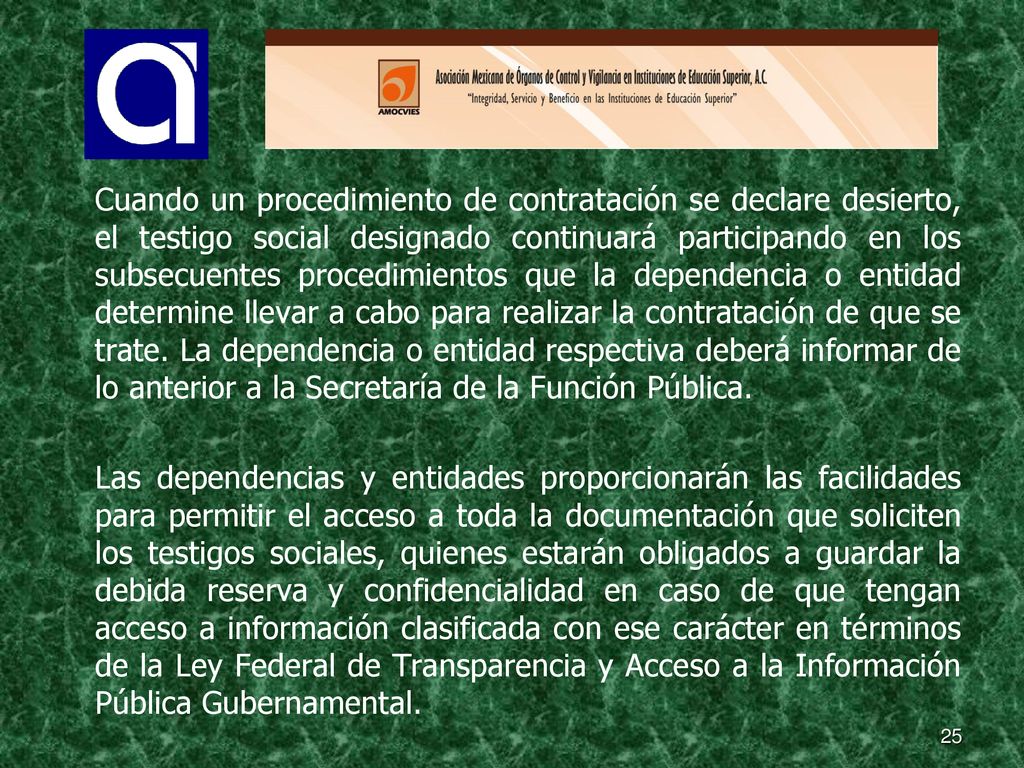 Cuando un procedimiento de contratación se declare desierto, el testigo social designado continuará participando en los subsecuentes procedimientos que la dependencia o entidad determine llevar a cabo para realizar la contratación de que se trate. La dependencia o entidad respectiva deberá informar de lo anterior a la Secretaría de la Función Pública.