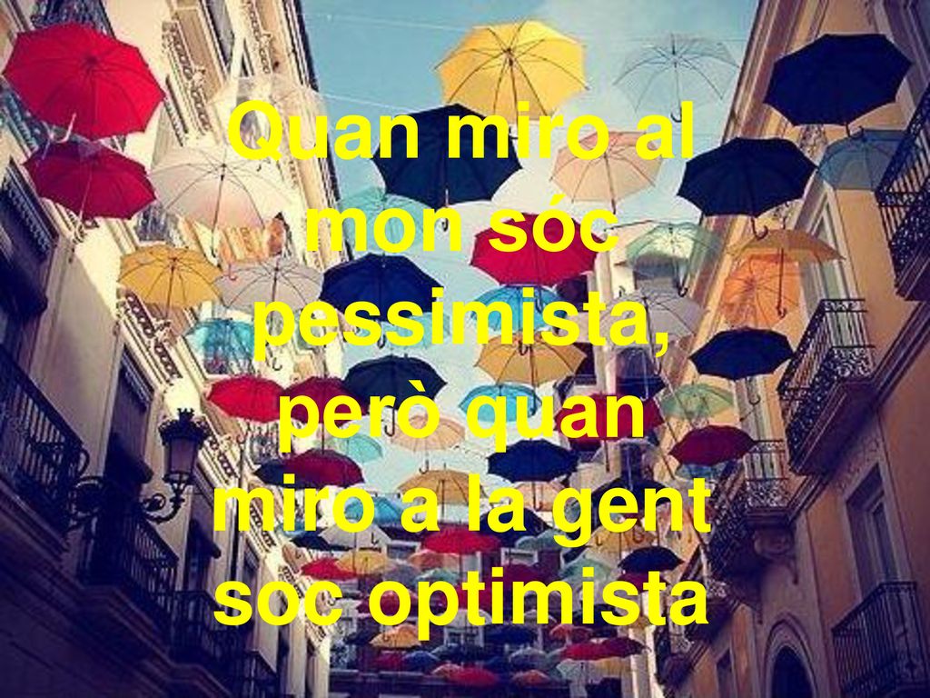 Quan miro al mon sóc pessimista, però quan miro a la gent