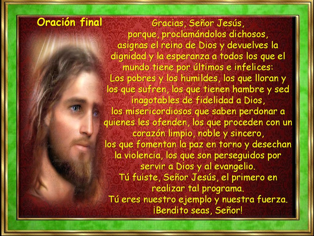 Oración final Gracias, Señor Jesús, porque, proclamándolos dichosos,