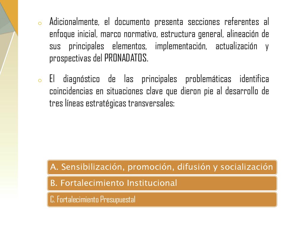 Adicionalmente, el documento presenta secciones referentes al enfoque inicial, marco normativo, estructura general, alineación de sus principales elementos, implementación, actualización y prospectivas del PRONADATOS.