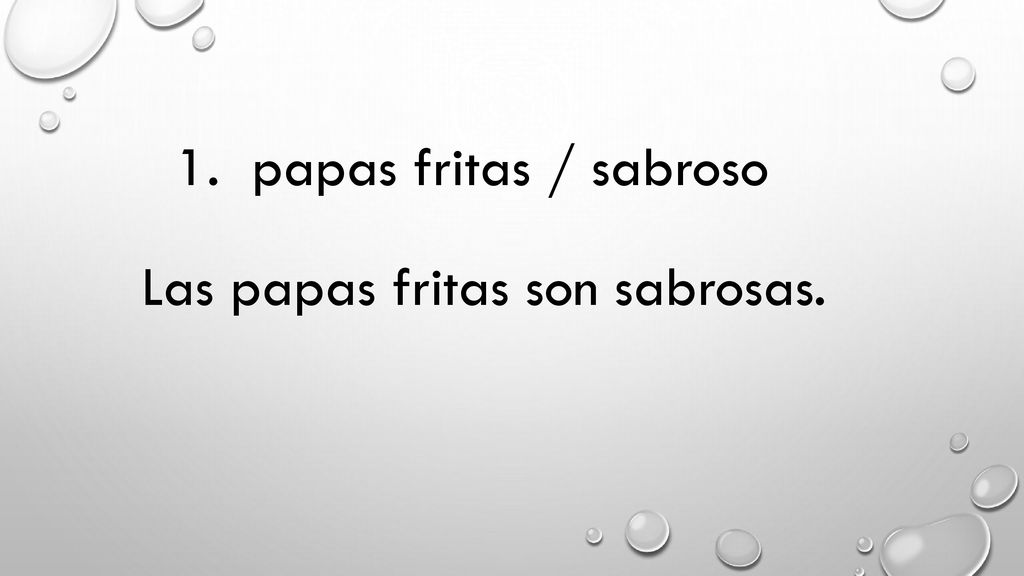 1. papas fritas / sabroso Las papas fritas son sabrosas.