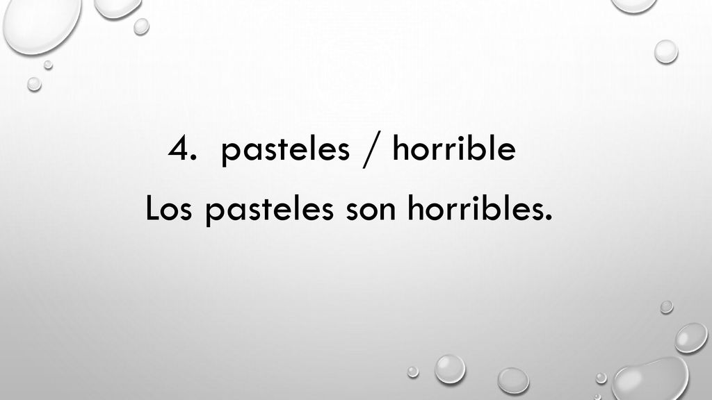 4. pasteles / horrible Los pasteles son horribles.