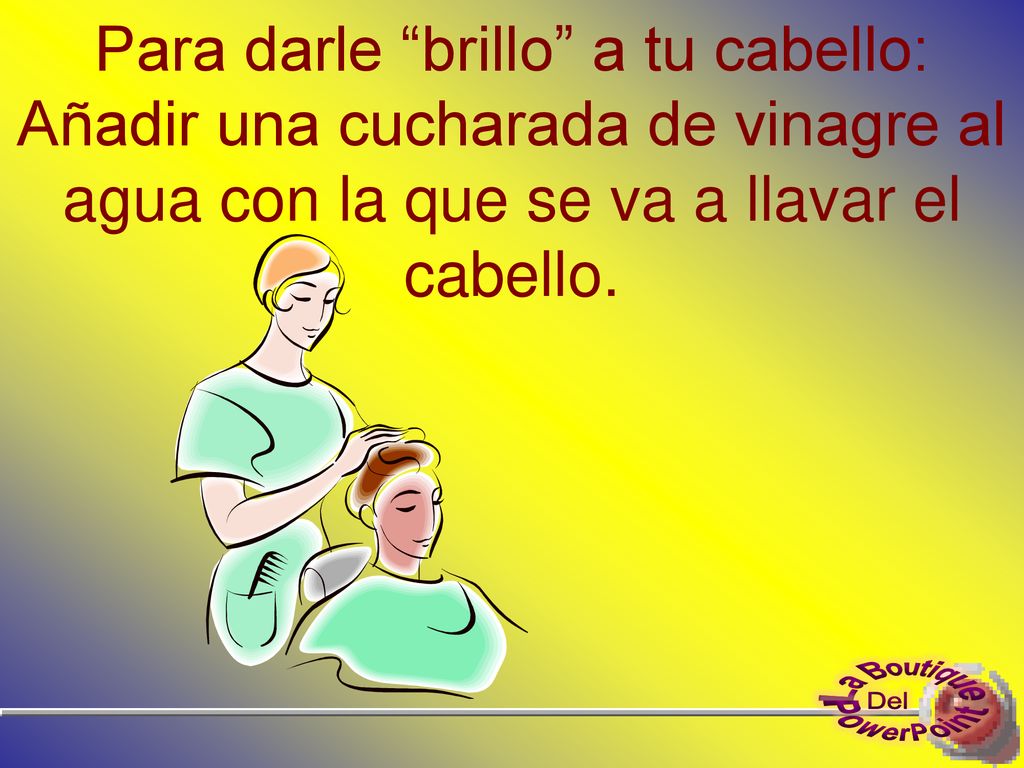 Para darle brillo a tu cabello: Añadir una cucharada de vinagre al agua con la que se va a llavar el cabello.