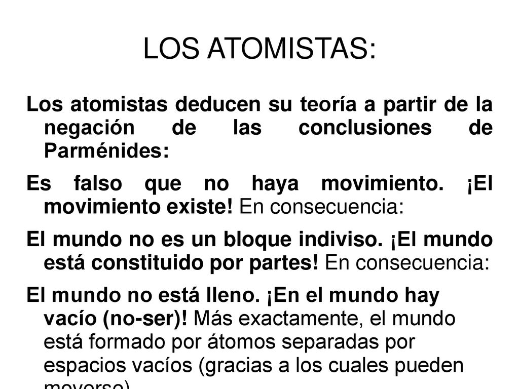 LOS ATOMISTAS: Los atomistas deducen su teoría a partir de la negación de las conclusiones de Parménides: