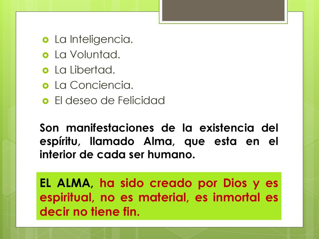 La Inteligencia. La Voluntad. La Libertad. La Conciencia. El deseo de Felicidad.