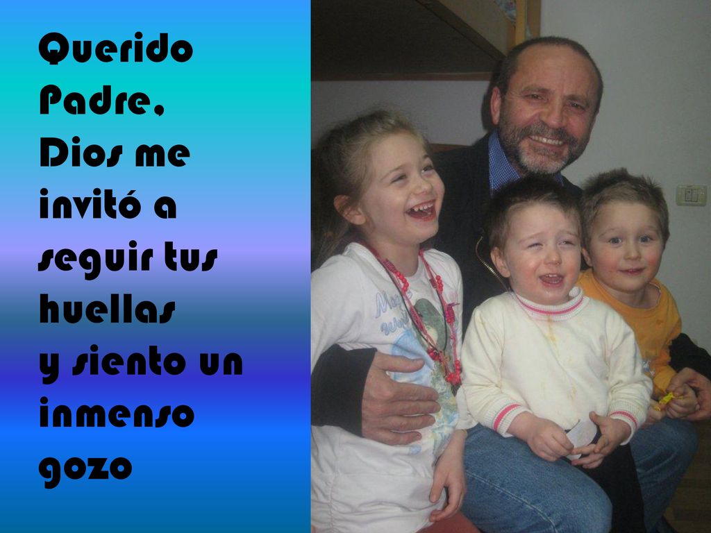 Querido Padre, Dios me invitó a seguir tus huellas y siento un inmenso gozo