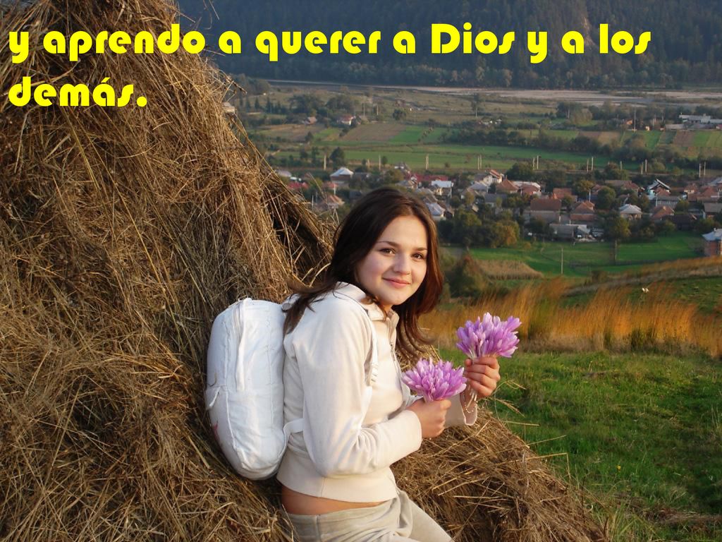 y aprendo a querer a Dios y a los demás.