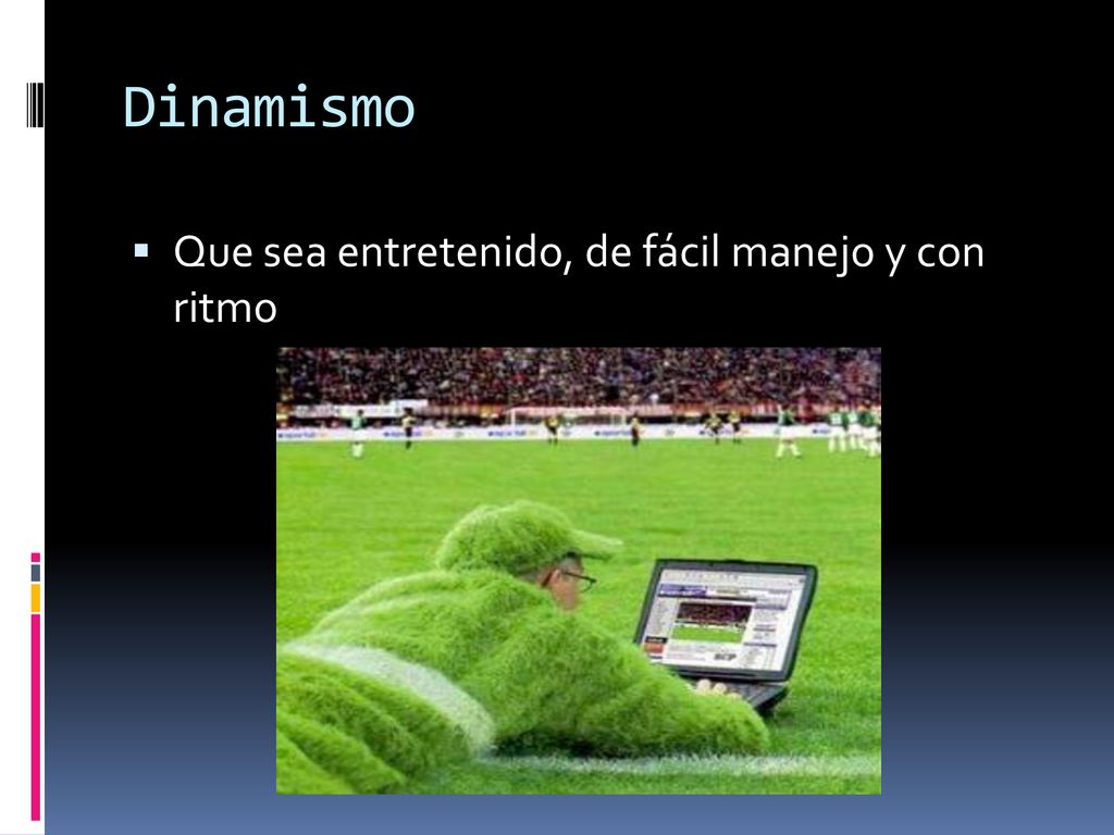 Dinamismo Que sea entretenido, de fácil manejo y con ritmo