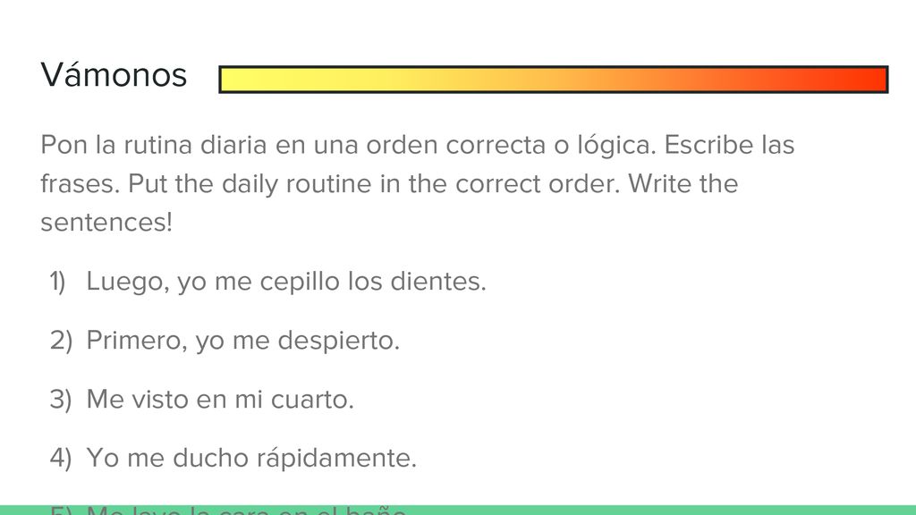 Vámonos Pon la rutina diaria en una orden correcta o lógica. Escribe las frases. Put the daily routine in the correct order. Write the sentences!