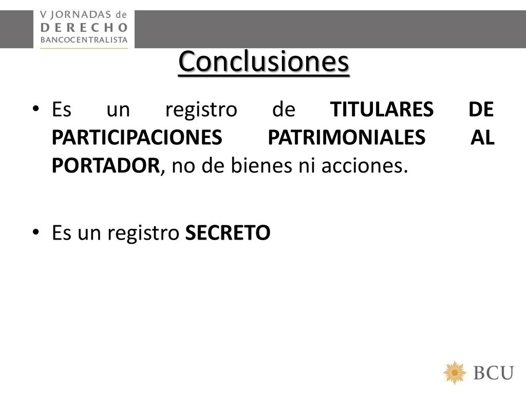Conclusiones Es un registro de TITULARES DE PARTICIPACIONES PATRIMONIALES AL PORTADOR, no de bienes ni acciones.