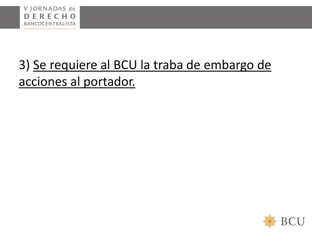 3) Se requiere al BCU la traba de embargo de acciones al portador.