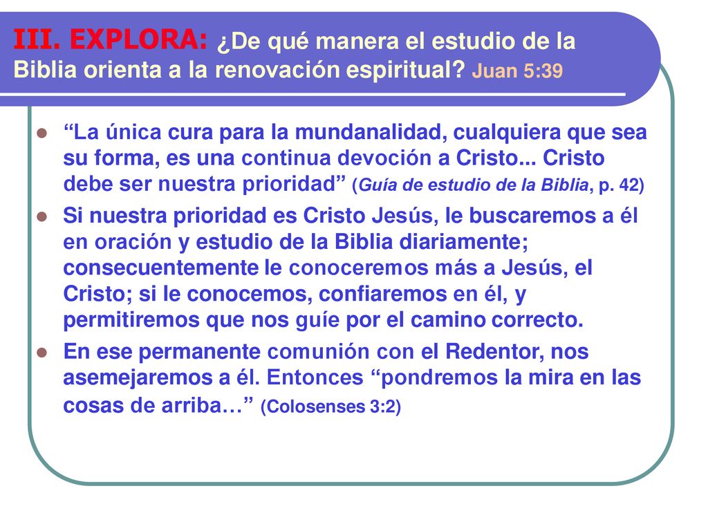 III. EXPLORA: ¿De qué manera el estudio de la Biblia orienta a la renovación espiritual Juan 5:39