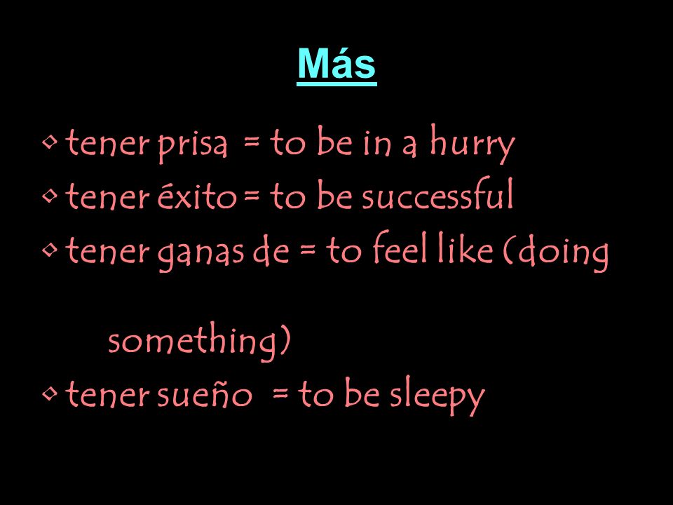Más tener prisa = to be in a hurry tener éxito = to be successful