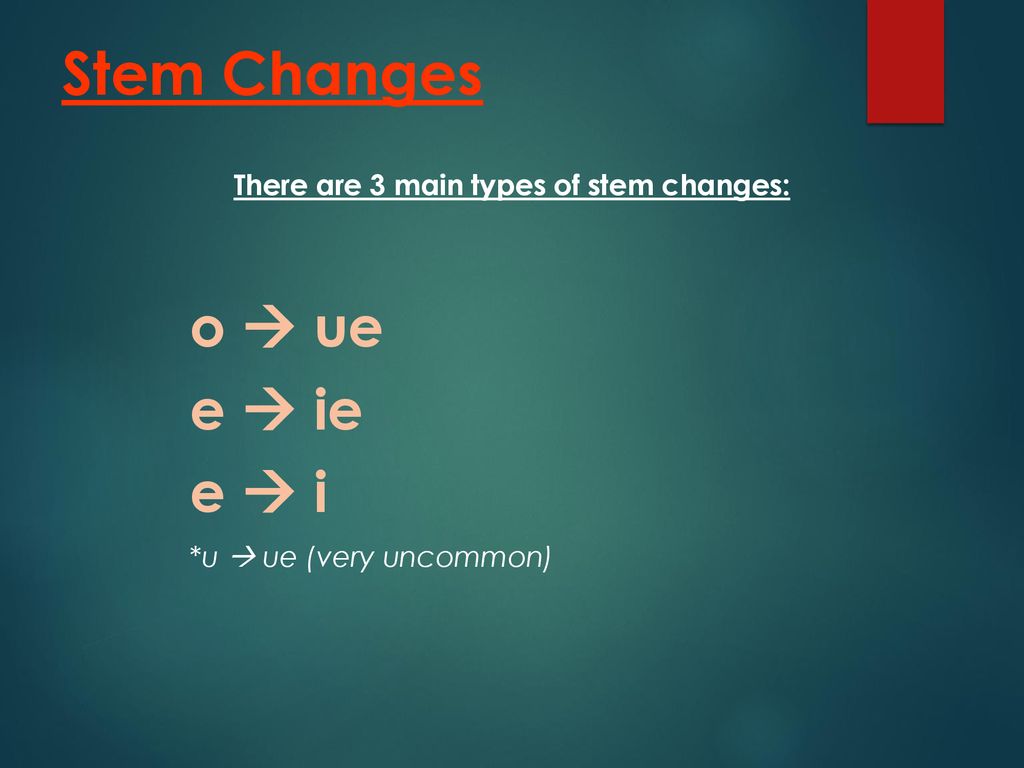 There are 3 main types of stem changes: