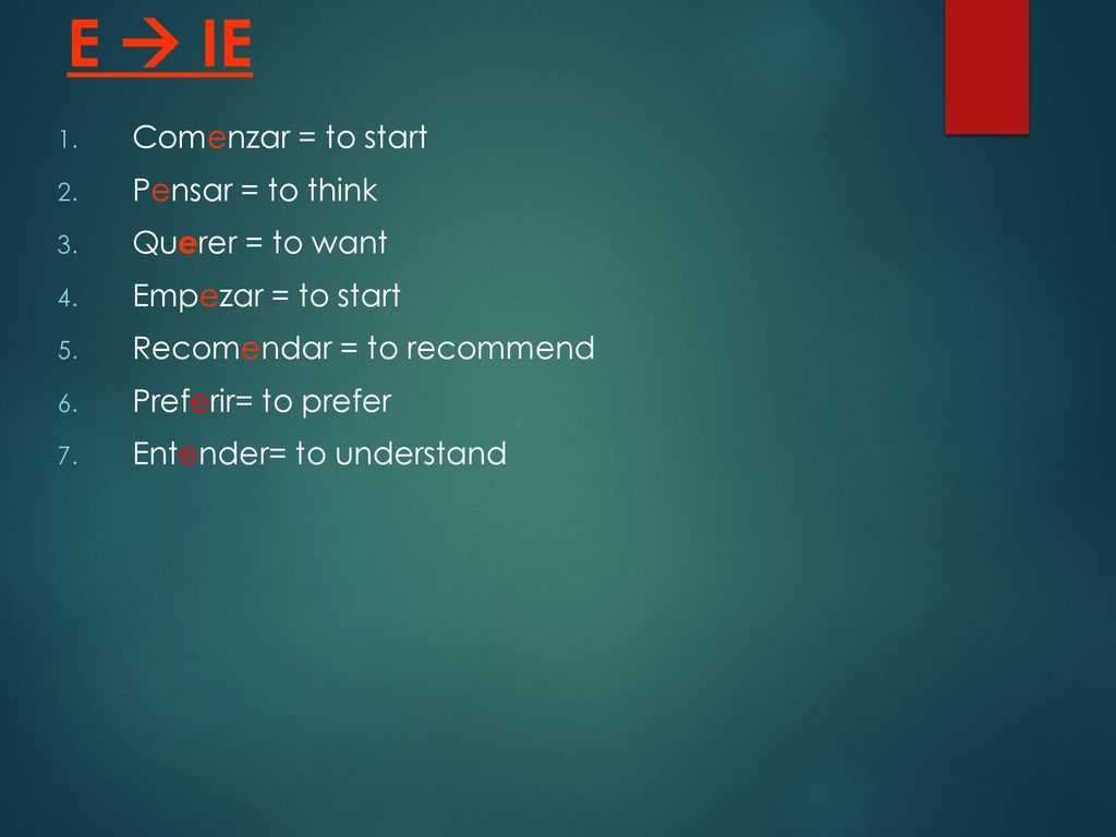 E  IE Comenzar = to start Pensar = to think Querer = to want