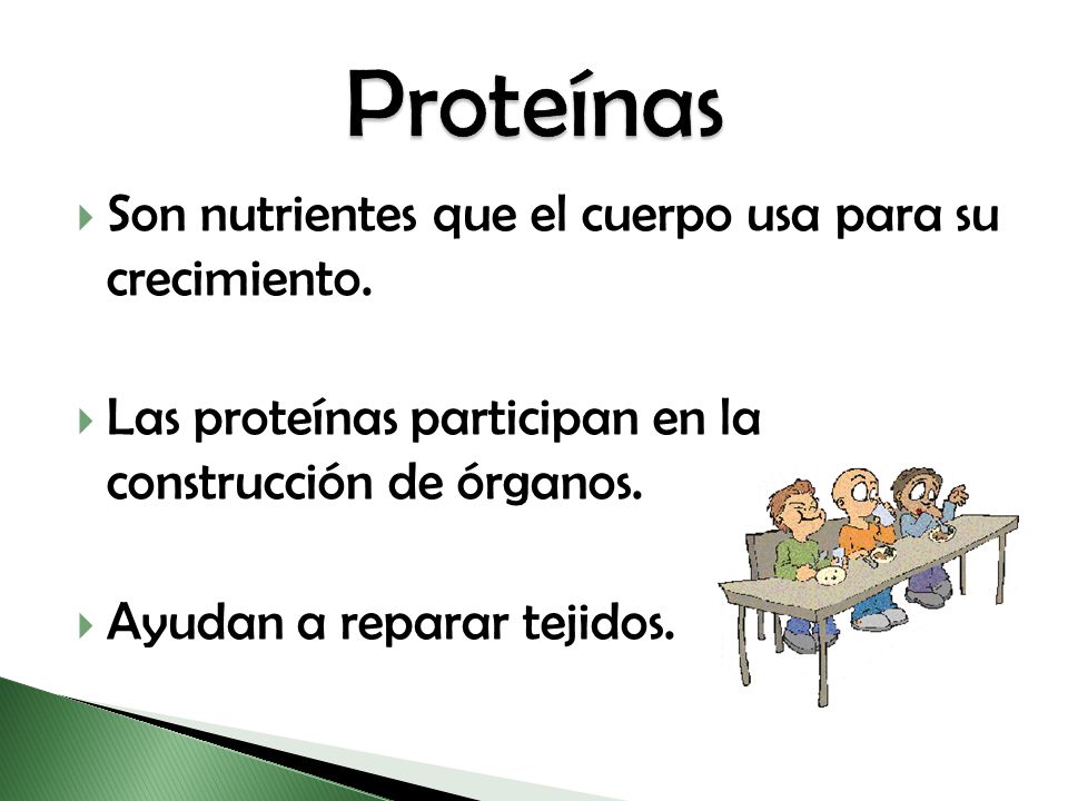 Proteínas Son nutrientes que el cuerpo usa para su crecimiento.